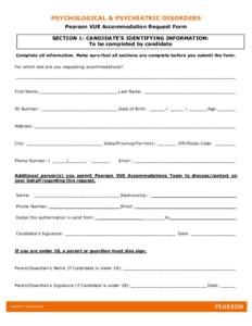 PSYCHOLOGICAL & PSYCHIATRIC DISORDERS Pearson VUE Accommodation Request Form SECTION 1: CANDIDATE’S IDENTIFYING INFORMATION: To be completed by candidate Complete all information. Make sure that all sections are comple