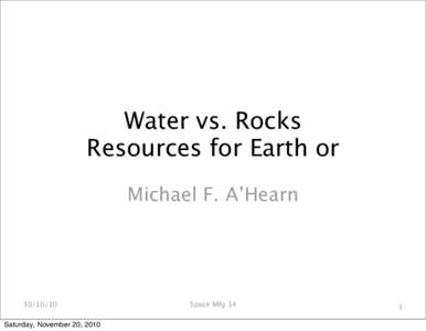 Water vs. Rocks Resources for Earth or Michael F. A’HearnSaturday, November 20, 2010