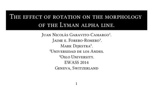 The effect of rotation on the morphology of the Lyman alpha line. Juan Nicolás Garavito-Camargo¹. Jaime e. Forero-Romero¹. Mark Dijkstra². ¹Universidad de los Andes.