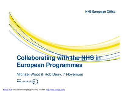 Collaborating with the NHS in European Programmes Michael Wood & Rob Berry, 7 November Print to PDF without this message by purchasing novaPDF (http://www.novapdf.com/)