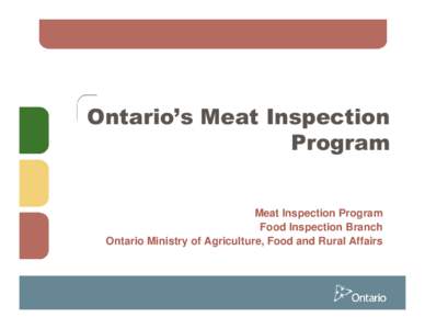 Ontario’s Meat Inspection Program Meat Inspection Program Food Inspection Branch Ontario Ministry of Agriculture, Food and Rural Affairs
