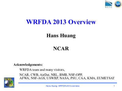 WRFDA 2013 Overview Hans Huang NCAR Acknowledgements: WRFDA team and many visitors, NCAR, CWB, AirDat, NRL, BMB, NSF-OPP,