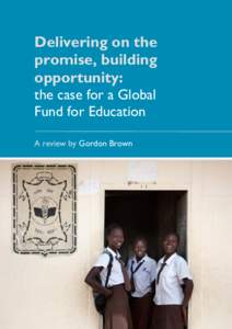 Delivering on the promise, building opportunity: the case for a Global Fund for Education A review by Gordon Brown