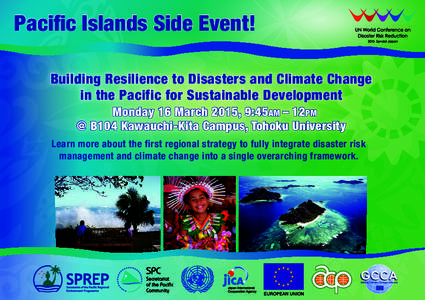 Pacific Islands Side Event! Building Resilience to Disasters and Climate Change in the Pacific for Sustainable Development Monday 16 March 2015, 9:45am – 12pm @ B104 Kawauchi-Kita Campus, Tohoku University Learn more a