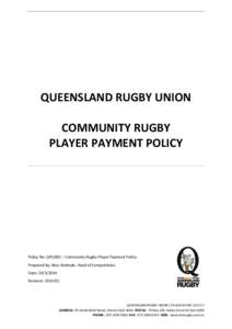 QUEENSLAND RUGBY UNION COMMUNITY RUGBY PLAYER PAYMENT POLICY Policy No: QRU002 – Community Rugby Player Payment Policy Prepared By: Nico Andrade, Head of Competitions