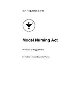ICN Regulation Series  Model Nursing Act Developed by Maggy Wallace  for the International Council of Nurses