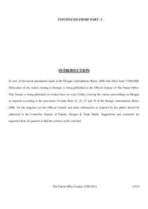 CONTINUED FROM PART- 1  INTRODUCTION In view of the recent amendment made in the Designs (Amendment) Rules, 2008 with effect from[removed], Publication of the matter relating to Designs is being published in the Offici