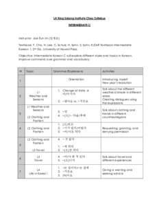 LA King Sejong Institute Class Syllabus INTERMEDIATE C Instructor: Jae Eun Im (임재은) Textbook: Y. Cho, H. Lee, C. Schulz, H. Sohn, S. Sohn, KLEAR Textbook Intermediate Korean 1, 2nd Ed., University of Hawaii Press.