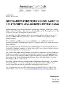 Media Release Monday, 30 June, 2014 NOMINATIONS FOR SYDNEY’S ICONIC RACE THE 2015 TOOHEYS NEW GOLDEN SLIPPER CLOSING First nominations for the world’s richest two year old race – the iconic Tooheys New Golden