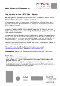 Press release – 23 November 2011 New Iron Age arrives at Pitt Rivers Museum New Iron Age opens at the Pitt Rivers Museum on the 24 November and features cast iron sculpture made in response to the Museum’s collection