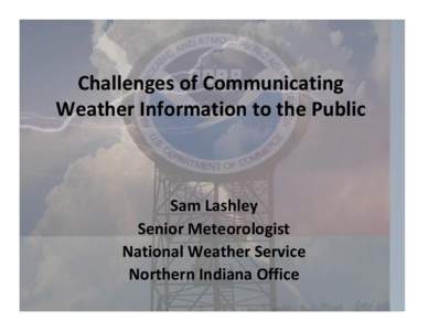 Challenges of Communicating Weather Information to the Public Sam Lashley Senior Meteorologist National Weather Service