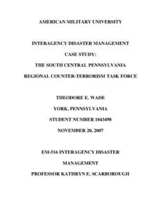 AMERICAN MILITARY UNIVERSITY  INTERAGENCY DISASTER MANAGEMENT CASE STUDY: THE SOUTH CENTRAL PENNSYLVANIA REGIONAL COUNTER-TERRORISM TASK FORCE