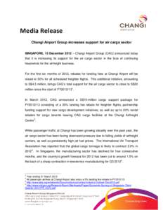 Media Release Changi Airport Group increases support for air cargo sector SINGAPORE, 19 December 2012 – Changi Airport Group (CAG) announced today that it is increasing its support for the air cargo sector in the face 