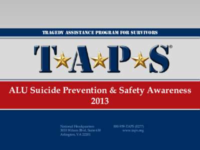 Tragedy assistance program for survivors  ALU Suicide Prevention & Safety Awareness 2013 National Headquarters 3033 Wilson Blvd, Suite 630