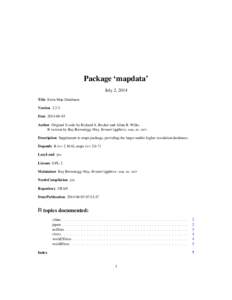 Package ‘mapdata’ July 2, 2014 Title Extra Map Databases Version[removed]Date[removed]Author Original S code by Richard A. Becker and Allan R. Wilks.