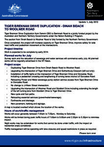 Update 1, July[removed]TIGER BRENNAN DRIVE DUPLICATION - DINAH BEACH TO WOOLNER ROAD Tiger Brennan Drive Duplication from Darwin CBD to Berrimah Road is a jointly funded project by the Australian and Northern Territory Gov