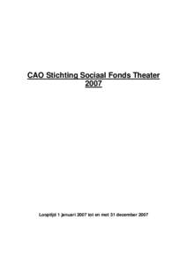 CAO Stichting Sociaal Fonds Theater 2007 Looptijd 1 januari 2007 tot en met 31 december 2007  CAO Stichting Sociaal Fonds Theater