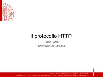 Il protocollo HTTP Fabio Vitali Università di Bologna HTTP HTTP è un protocollo