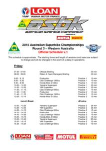 2015 Australian Superbike Championships Round 3 – Western Australia Official Schedule v.1 This schedule is approximate. The starting times and length of sessions and races are subject to change and will be changed in t