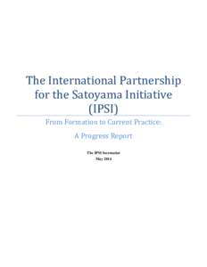The International Partnership for the Satoyama Initiative (IPSI) From Formation to Current Practice: A Progress Report The IPSI Secretariat