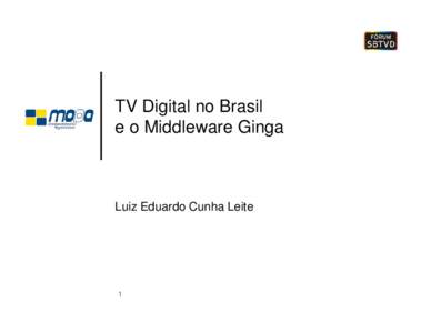 TV Digital no Brasil e o Middleware Ginga Luiz Eduardo Cunha Leite  1