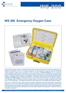 WS 200 WS 200 Emergency Oxygen Case The WS 200 contains a 2-litre O2 cylinder filled with medical oxygen and the CS 215 pressure regulator and is delivered assembled. The CS 215 pressure regulator can be adjusted in step