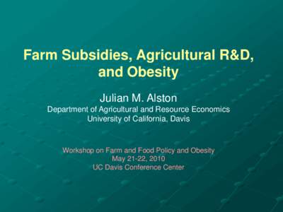 Farm Subsidies, Agricultural R&D, and Obesity Julian M. Alston Department of Agricultural and Resource Economics University of California, Davis