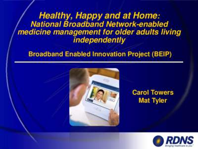 Healthy, Happy and at Home: National Broadband Network-enabled medicine management for older adults living independently Broadband Enabled Innovation Project (BEIP)