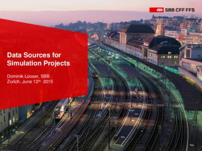 Data Sources for Simulation Projects Dominik Looser, SBB Zurich, June 12th 2015  Agenda.