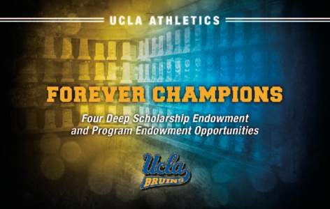 The Forever Champions initiative seeks to build upon the strong foundation of perpetual resources provided by the original investors of the Four Deep Scholarship Endowment Campaign. Chaired by UCLA graduate Bob Wilson, 