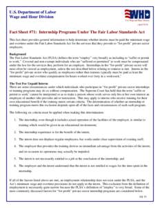 U.S. Department of Labor Wage and Hour Division (AprilFact Sheet #71: Internship Programs Under The Fair Labor Standards Act This fact sheet provides general information to help determine whether interns must be p