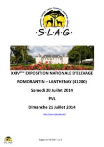 XXIVème EXPOSITION NATIONALE D’ELEVAGE ROMORANTIN – LANTHENAY[removed]Samedi 20 Juillet 2014 PVL Dimanche 21 Juillet 2014 http://www.club-slag.net/