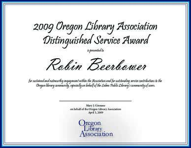 2009 Oregon Library Association Distinguished Service Award is presented to Robin Beerbower for sustained and noteworthy engagement within the Association and for outstanding service contributions to the