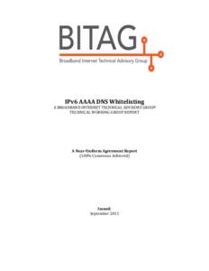    IPv6	
  AAAA	
  DNS	
  Whitelisting	
   A	
  BROADBAND	
  INTERNET	
  TECHNICAL	
  ADVISORY	
  GROUP	
   TECHNICAL	
  WORKING	
  GROUP	
  REPORT	
  