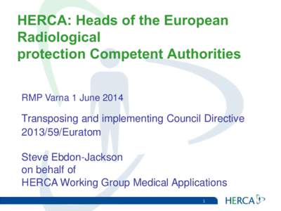 HERCA: Heads of the European Radiological protection Competent Authorities RMP Varna 1 June[removed]Transposing and implementing Council Directive