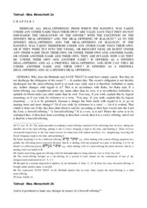 Talmud - Mas. Menachoth 2a CHAPTER I MISHNAH. ALL MEAL-OFFERINGS,1 FROM WHICH THE HANDFUL WAS TAKEN UNDER ANY OTHER NAME THAN THEIR OWN,2 ARE VALID, SAVE THAT THEY DO NOT DISCHARGE THE OBLIGATION OF THE OWNER,3 WITH THE 