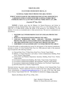 VIRGIN ISLANDS STATUTORY INSTRUMENT 2014 No. 32 NATIONAL PARKS TRUST PROTECTED AREA NOTICE PUBLIC NOTICE MADE BY THE MINISTER FOR NATURAL RESOURCES & LABOUR IN CONSULTATION WITH THE NATIONAL PARKS TRUST UNDER SECTION 17(