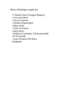 Olsen /Sidelinger supply list 1” binder (not a Trapper Keeper) 1 set of markers 1 box of crayons 1 bottle of liquid glue 3 glue sticks