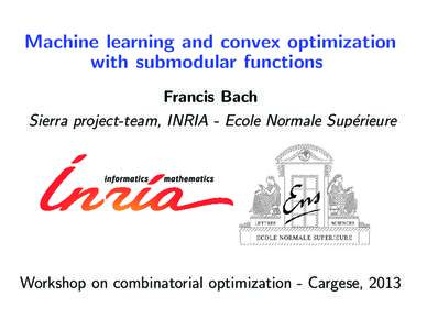 Machine learning and convex optimization with submodular functions Francis Bach Sierra project-team, INRIA - Ecole Normale Sup´erieure  Workshop on combinatorial optimization - Cargese, 2013