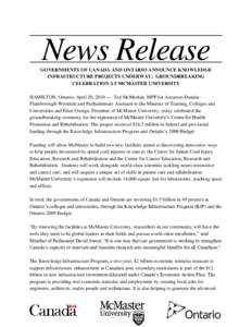 News Release GOVERNMENTS OF CANADA AND ONTARIO ANNOUNCE KNOWLEDGE INFRASTRUCTURE PROJECTS UNDERWAY: GROUNDBREAKING CELEBRATION AT MCMASTER UNIVERSITY HAMILTON, Ontario, April 20, 2010 — Ted McMeekin, MPP for Ancaster-D