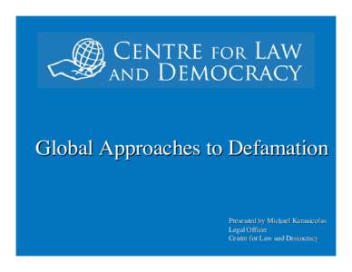 `  Global Approaches to Defamation Presented by Michael Karanicolas Legal Officer