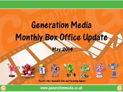 Generation Media Monthly Box Office Update May 2014 “The UK‟s No.1 Specialist Kids and Parenting Agency ”