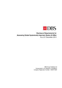 Disclosure Requirements for Assessing Global Systemically Important Banks (G-SIBs) As at 31 December 2014 DBS Group Holdings Ltd Incorporated in the Republic of Singapore