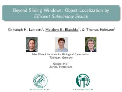 Beyond Sliding Windows: Object Localization by Efficient Subwindow Search Christoph H. Lampert† , Matthew B. Blaschko† , & Thomas Hofmann‡ Max Planck Institute for Biological Cybernetics† T¨