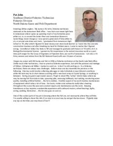 Pat John Southeast District Fisheries Technician Fisheries Division North Dakota Game and Fish Department   Greetings fellow anglers.  My name is Pat John, fisheries technician 