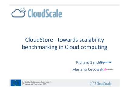 CloudStore	
  -­‐	
  towards	
  scalability	
   benchmarking	
  in	
  Cloud	
  compu9ng	
   Richard	
  Sanders 	
  	
   !  Mariano	
  Cecowski	
  	
  