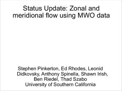 Status Update: Zonal and meridional flow using MWO data Stephen Pinkerton, Ed Rhodes, Leonid Didkovsky, Anthony Spinella, Shawn Irish, Ben Riedel, Thad Szabo