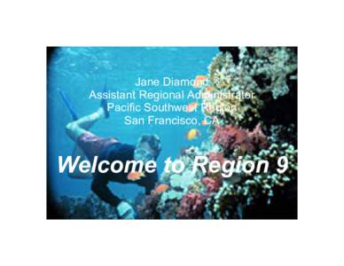 Jane Diamond Assistant Regional Administrator Pacific Southwest Region San Francisco, CA  Welcome to Region 9