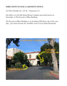 DIRECTIONS TO OUR CLAREMONT OFFICE 415 West Foothill, SteB, Claremont, CA Our office is in the Old School House Complex previously known as Griswolds, in The Executive Office Building. The Executive Office Buildin