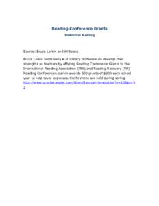 Reading Conference Grants Deadline: Rolling Source: Bruce Larkin and Wilbooks Bruce Larkin helps early K-3 literacy professionals develop their strengths as teachers by offering Reading Conference Grants to the